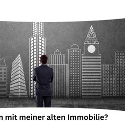 Was tun mit meiner alten Immobilie? Verkaufen oder Vermietung